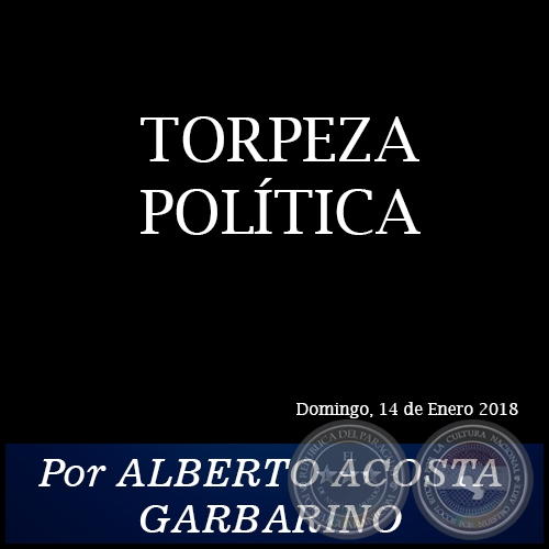 TORPEZA POLTICA - Por ALBERTO ACOSTA GARBARINO - Domingo, 14 de Enero de 2018